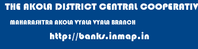 THE AKOLA DISTRICT CENTRAL COOPERATIVE BANK  MAHARASHTRA AKOLA VYALA VYALA BRANCH  banks information 